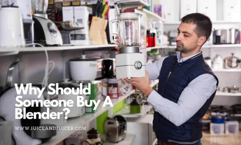 Why Should Someone Buy A Blender